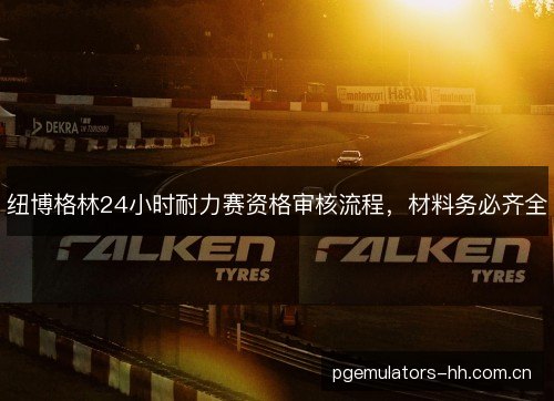 纽博格林24小时耐力赛资格审核流程，材料务必齐全